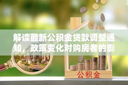南康解读最新公积金贷款调整通知，政策变化对购房者的影响