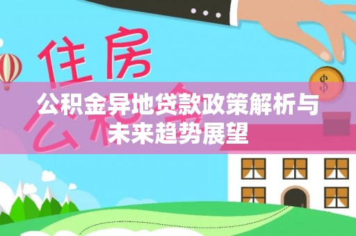 南康公积金异地贷款政策解析与未来趋势展望