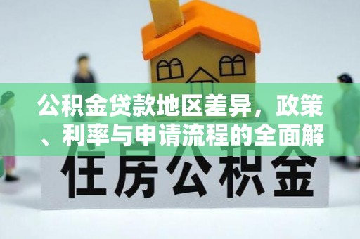南康公积金贷款地区差异，政策、利率与申请流程的全面解析