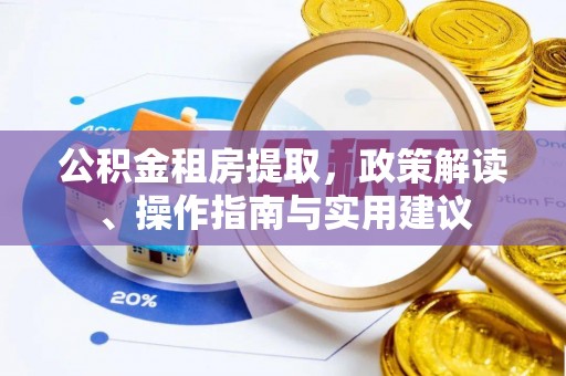 南康公积金租房提取，政策解读、操作指南与实用建议