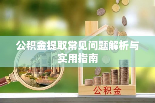 南康公积金提取常见问题解析与实用指南