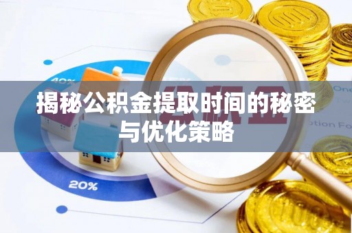 南康揭秘公积金提取时间的秘密与优化策略