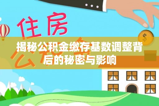 南康揭秘公积金缴存基数调整背后的秘密与影响