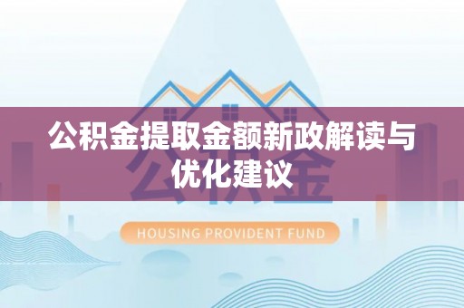 南康公积金提取金额新政解读与优化建议