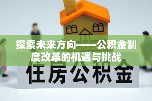 南康探索未来方向——公积金制度改革的机遇与挑战