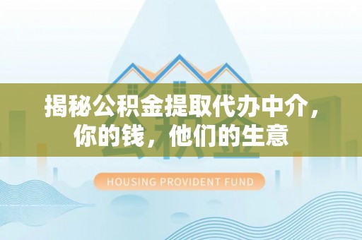 南康揭秘公积金提取代办中介，你的钱，他们的生意