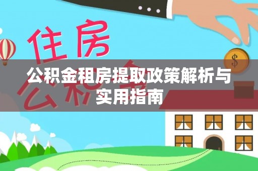 南康公积金租房提取政策解析与实用指南
