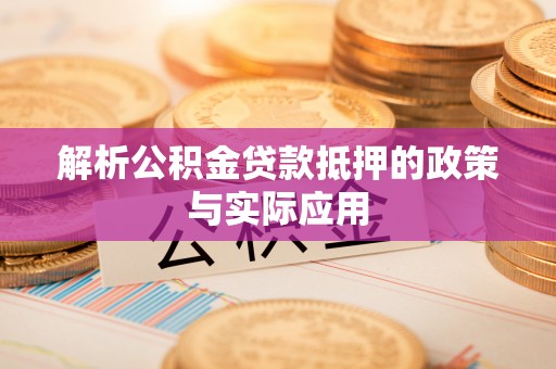 南康解析公积金贷款抵押的政策与实际应用