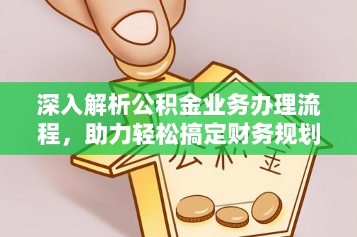 南康深入解析公积金业务办理流程，助力轻松搞定财务规划