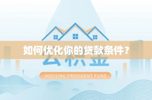 南康如何优化你的贷款条件？