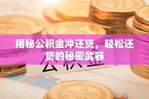 南康揭秘公积金冲还贷，轻松还贷的秘密武器