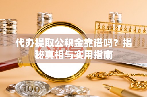 南康代办提取公积金靠谱吗？揭秘真相与实用指南