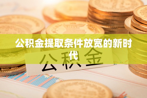 南康公积金提取条件放宽的新时代