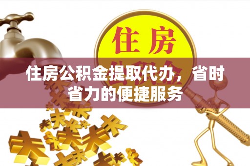 南康住房公积金提取代办，省时省力的便捷服务