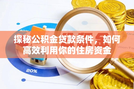 南康探秘公积金贷款条件，如何高效利用你的住房资金