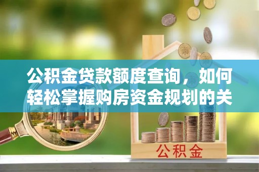 南康公积金贷款额度查询，如何轻松掌握购房资金规划的关键