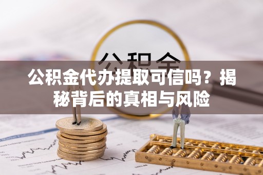 南康公积金代办提取可信吗？揭秘背后的真相与风险