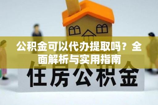 南康公积金可以代办提取吗？全面解析与实用指南