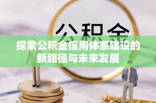 南康探索公积金信用体系建设的新路径与未来发展