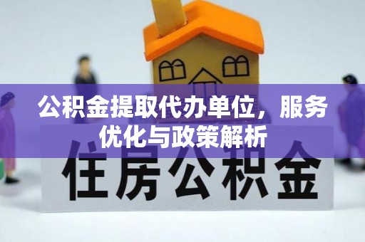 南康公积金提取代办单位，服务优化与政策解析