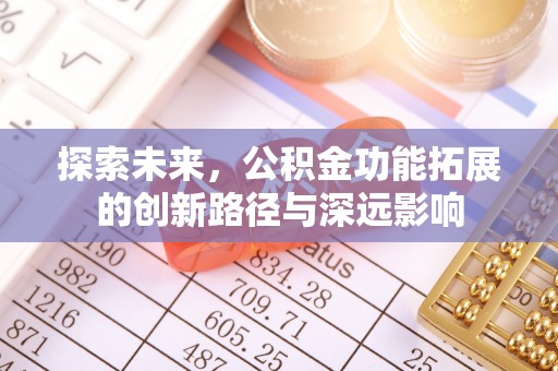 南康探索未来，公积金功能拓展的创新路径与深远影响