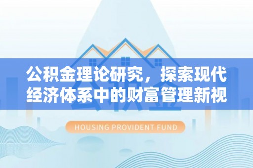 南康公积金理论研究，探索现代经济体系中的财富管理新视角