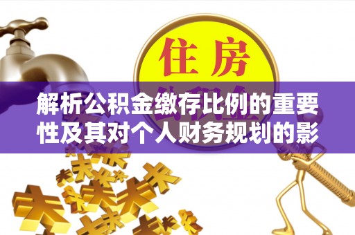 南康解析公积金缴存比例的重要性及其对个人财务规划的影响