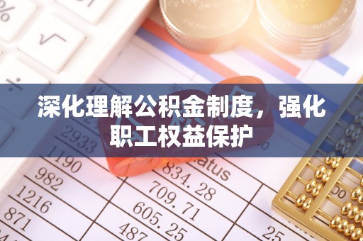 南康深化理解公积金制度，强化职工权益保护