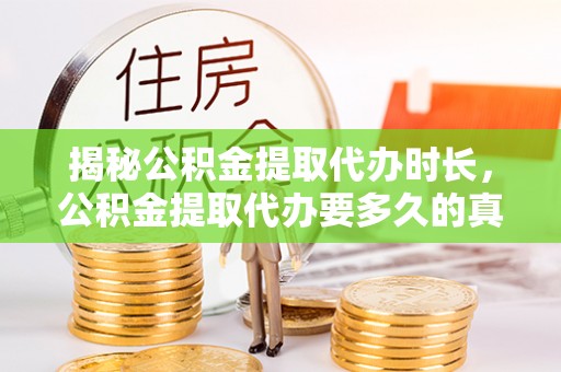 南康揭秘公积金提取代办时长，公积金提取代办要多久的真相与攻略