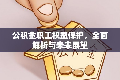南康公积金职工权益保护，全面解析与未来展望