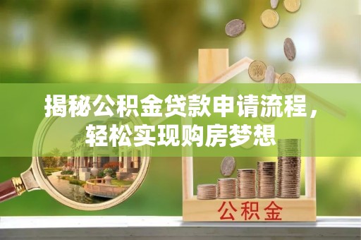 南康揭秘公积金贷款申请流程，轻松实现购房梦想
