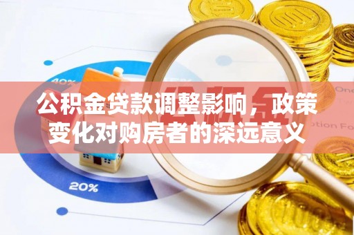 南康公积金贷款调整影响，政策变化对购房者的深远意义