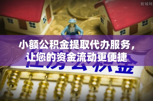 南康小额公积金提取代办服务，让您的资金流动更便捷