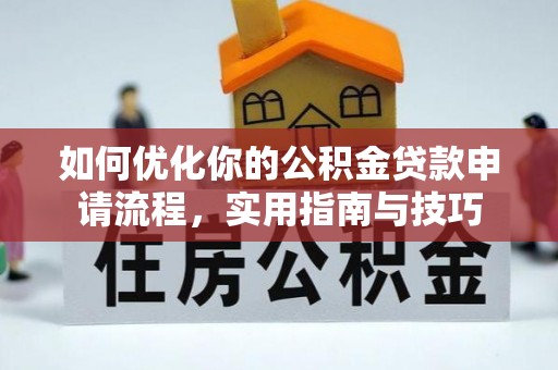 南康如何优化你的公积金贷款申请流程，实用指南与技巧