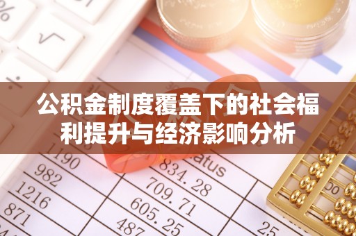 南康公积金制度覆盖下的社会福利提升与经济影响分析