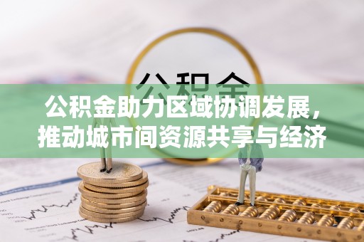 南康公积金助力区域协调发展，推动城市间资源共享与经济均衡发展