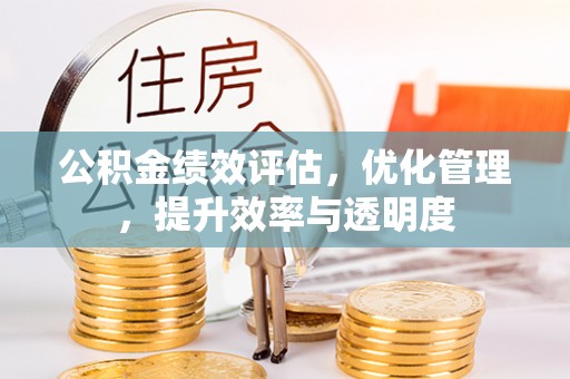 南康公积金绩效评估，优化管理，提升效率与透明度