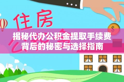南康揭秘代办公积金提取手续费背后的秘密与选择指南