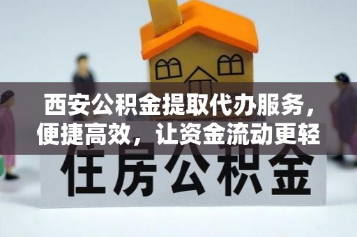南康西安公积金提取代办服务，便捷高效，让资金流动更轻松