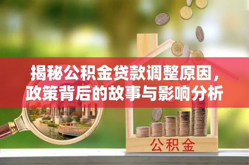 南康揭秘公积金贷款调整原因，政策背后的故事与影响分析