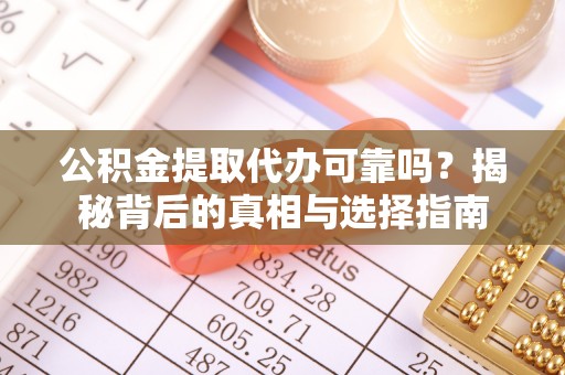 南康公积金提取代办可靠吗？揭秘背后的真相与选择指南