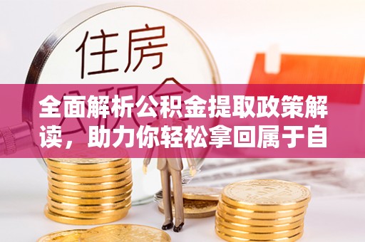 南康全面解析公积金提取政策解读，助力你轻松拿回属于自己的钱