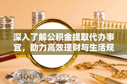 南康深入了解公积金提取代办事宜，助力高效理财与生活规划