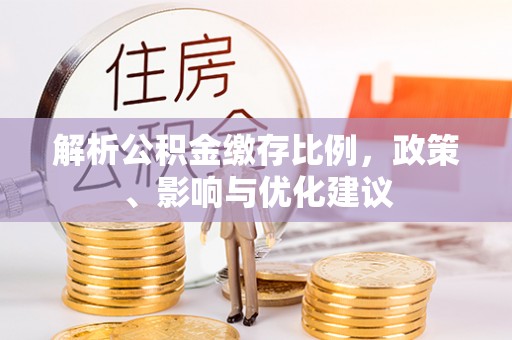 南康解析公积金缴存比例，政策、影响与优化建议