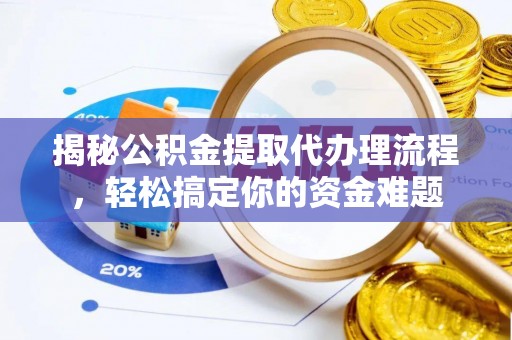 南康揭秘公积金提取代办理流程，轻松搞定你的资金难题