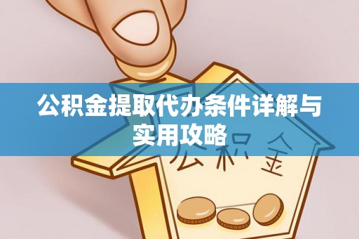南康公积金提取代办条件详解与实用攻略