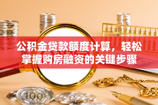 南康公积金贷款额度计算，轻松掌握购房融资的关键步骤