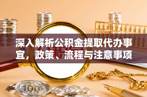 南康深入解析公积金提取代办事宜，政策、流程与注意事项全攻略