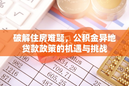 南康破解住房难题，公积金异地贷款政策的机遇与挑战