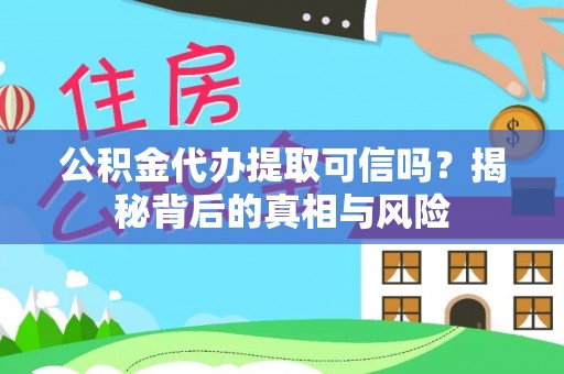 南康公积金代办提取可信吗？揭秘背后的真相与风险